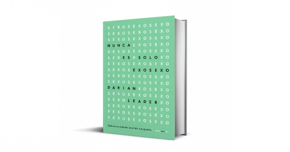 Qué revela el sexo sobre nosotros: Darian Leader analiza cómo el deseo revela nuestra psiquis