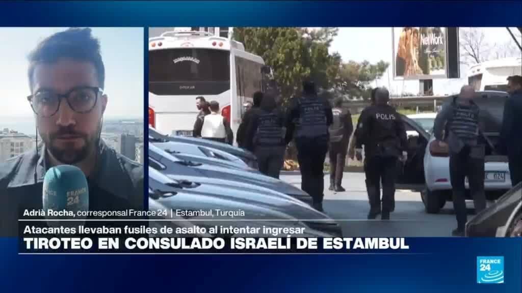 Informe desde Estambul: lo que se sabe del tiroteo en un consulado israelí en Turquía
